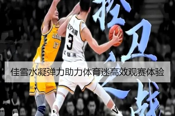 佳雪水凝弹力助力体育迷高效观赛体验